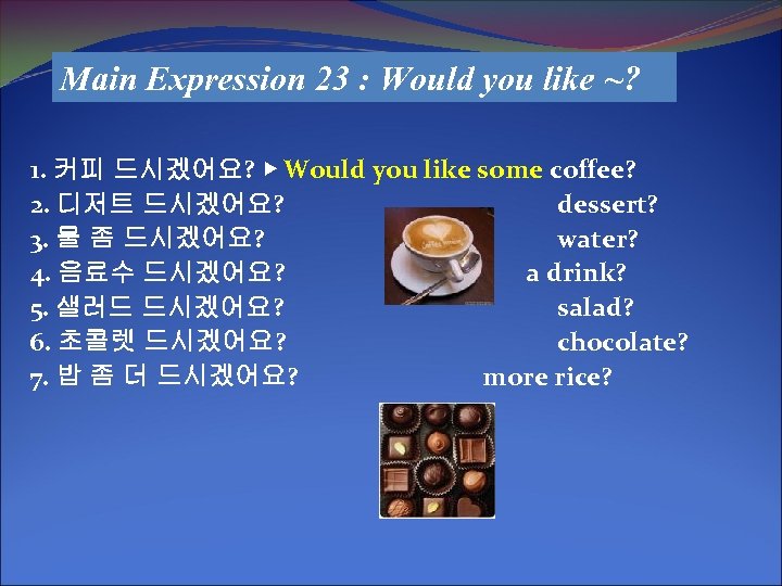 Main Expression 23 : Would you like ~? 1. 커피 드시겠어요? ▶ Would you