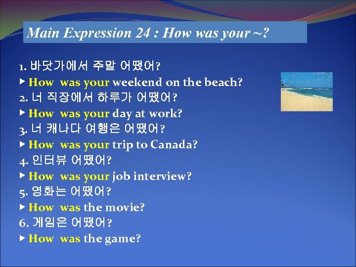 Main Expression 24 : How was your ~? 1. 바닷가에서 주말 어땠어? ▶ How