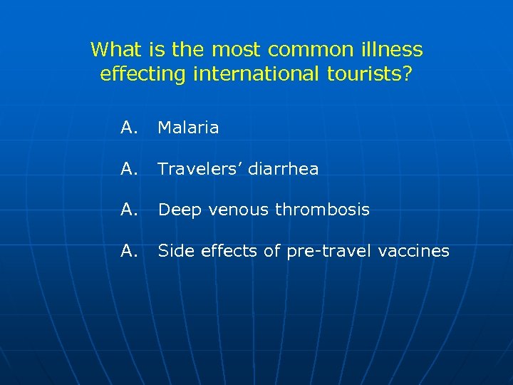 What is the most common illness effecting international tourists? A. Malaria A. Travelers’ diarrhea