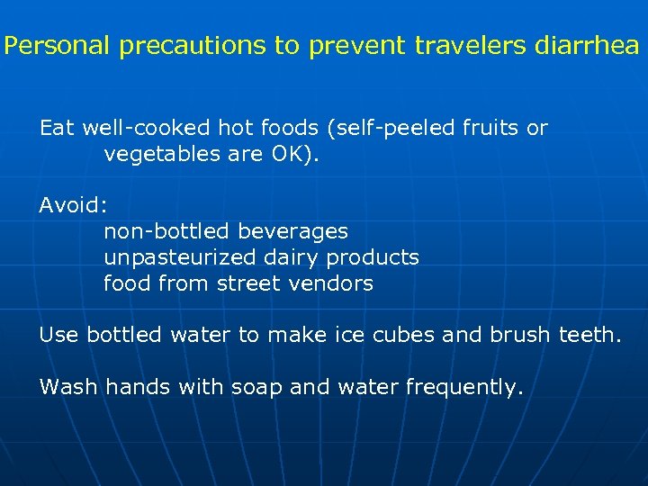 Personal precautions to prevent travelers diarrhea Eat well-cooked hot foods (self-peeled fruits or vegetables