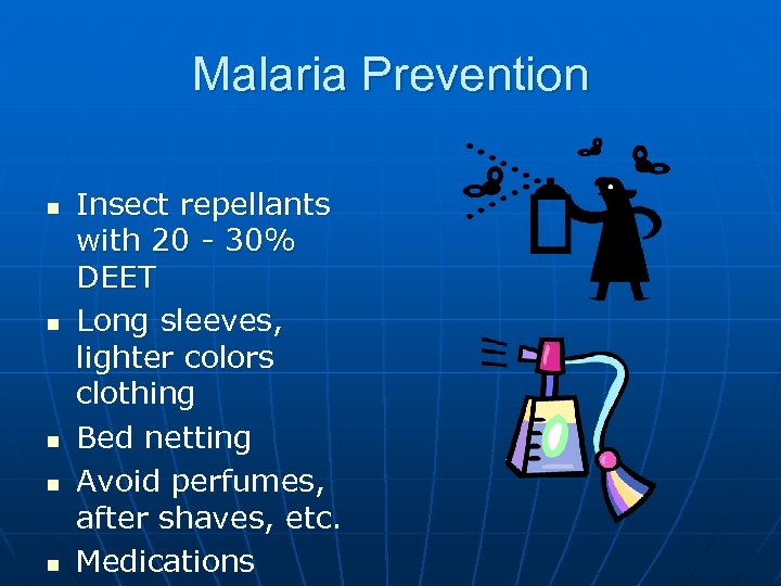 Malaria Prevention n n Insect repellants with 20 - 30% DEET Long sleeves, lighter