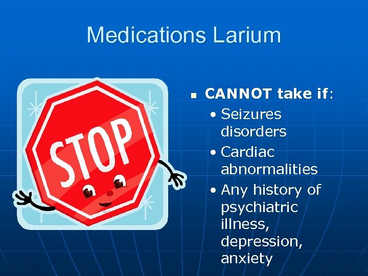 Medications Larium n CANNOT take if: • Seizures disorders • Cardiac abnormalities • Any