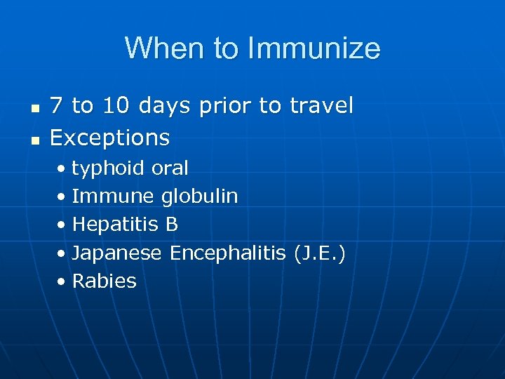 When to Immunize n n 7 to 10 days prior to travel Exceptions •