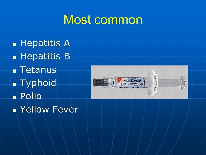 Most common n n n Hepatitis A Hepatitis B Tetanus Typhoid Polio Yellow Fever