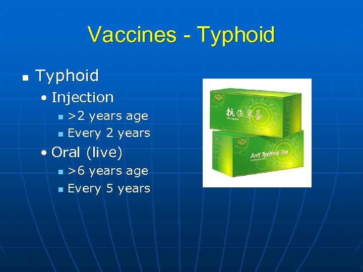 Vaccines - Typhoid n Typhoid • Injection >2 years age n Every 2 years