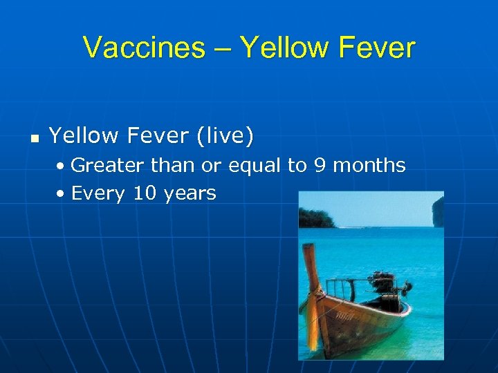 Vaccines – Yellow Fever n Yellow Fever (live) • Greater than or equal to