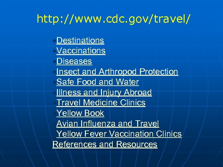 http: //www. cdc. gov/travel/ Destinations Vaccinations Diseases Insect and Arthropod Protection Safe Food and