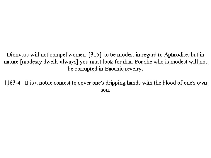 Dionysus will not compel women [315] to be modest in regard to Aphrodite, but