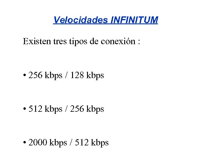 Velocidades INFINITUM Existen tres tipos de conexión : • 256 kbps / 128 kbps