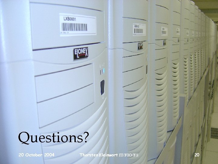 Questions? 20 October 2004 Thorsten Kleinwort IT/FIO/FS 20 
