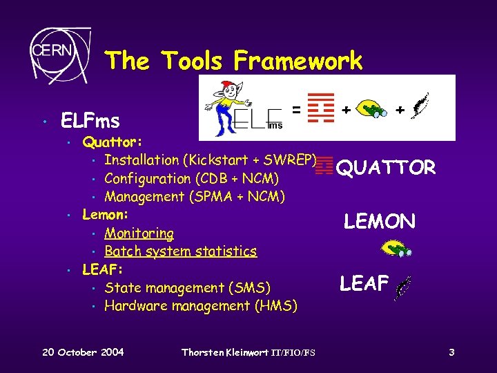 The Tools Framework • ELFms • • • = Quattor: • Installation (Kickstart +