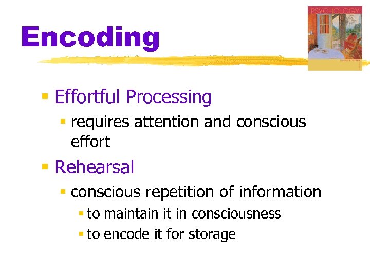 Encoding § Effortful Processing § requires attention and conscious effort § Rehearsal § conscious