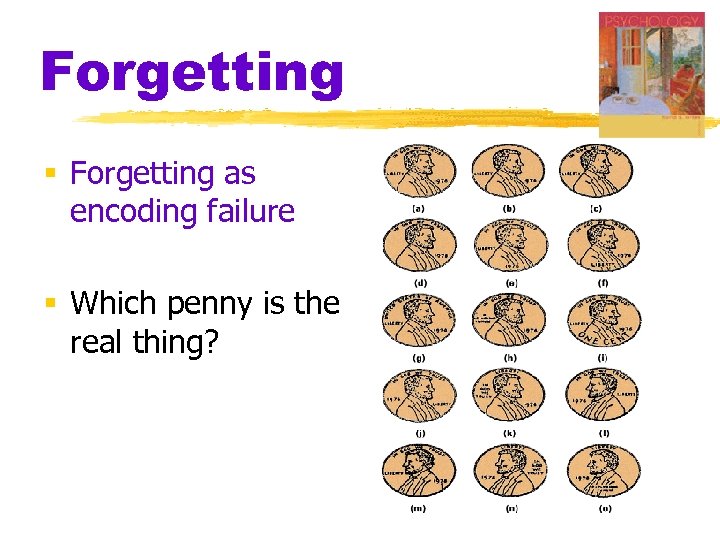 Forgetting § Forgetting as encoding failure § Which penny is the real thing? 