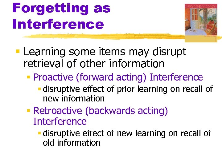 Forgetting as Interference § Learning some items may disrupt retrieval of other information §