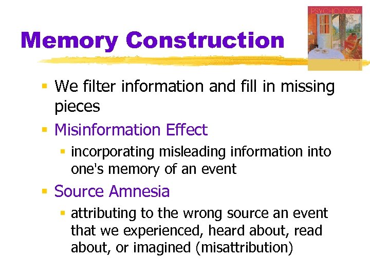 Memory Construction § We filter information and fill in missing pieces § Misinformation Effect