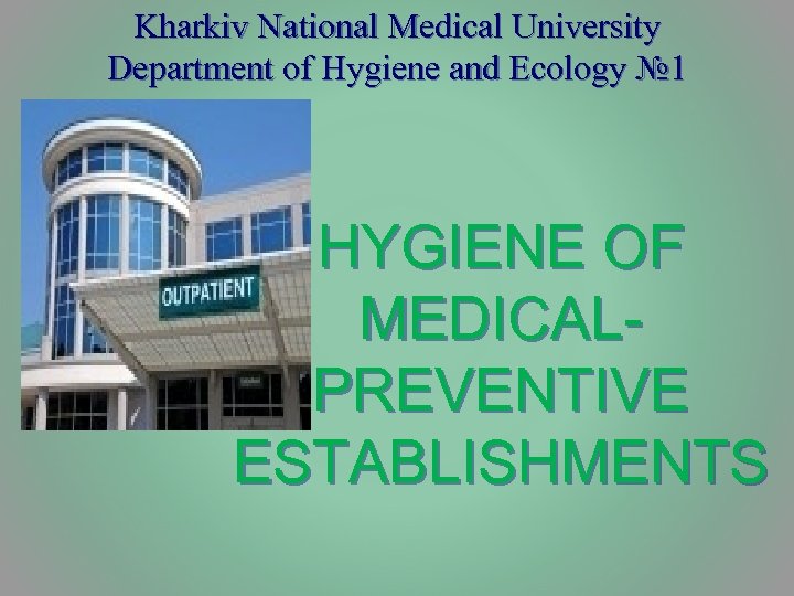 Kharkiv National Medical University Department of Hygiene and Ecology № 1 HYGIENE OF MEDICAL