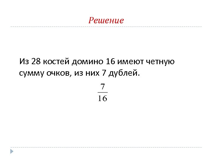 Решение Из 28 костей домино 16 имеют четную сумму очков, из них 7 дублей.