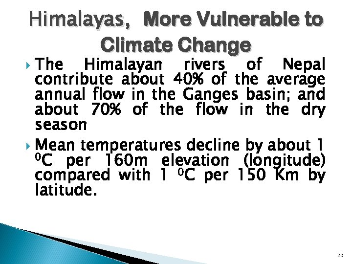 Himalayas, More Vulnerable to Climate Change The Himalayan rivers of Nepal contribute about 40%