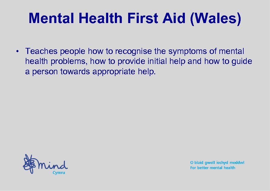 Mental Health First Aid (Wales) • Teaches people how to recognise the symptoms of