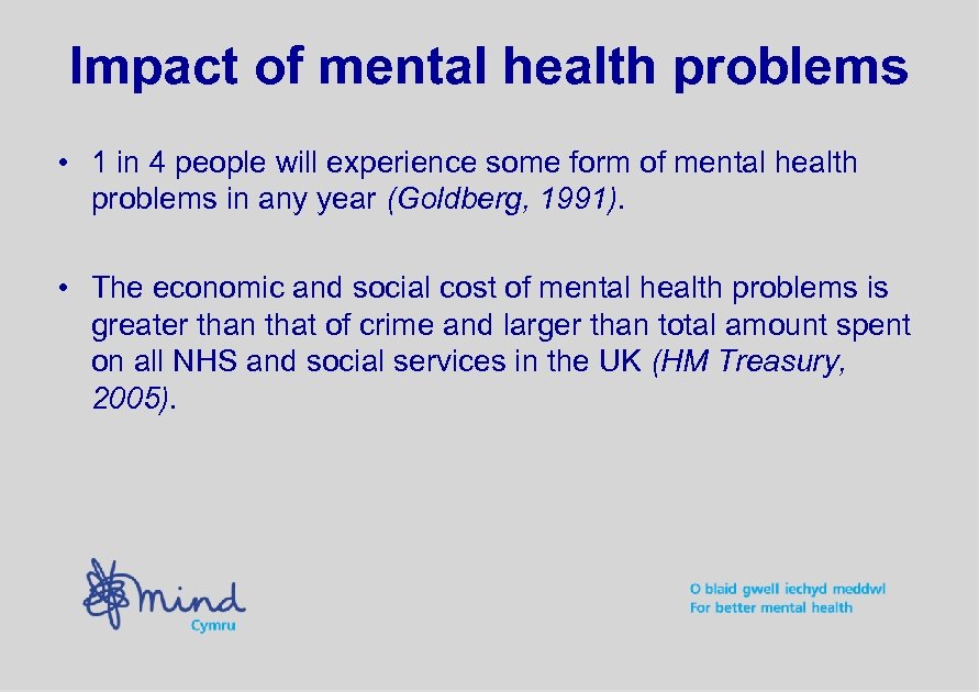 Impact of mental health problems • 1 in 4 people will experience some form