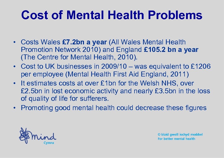 Cost of Mental Health Problems • Costs Wales £ 7. 2 bn a year