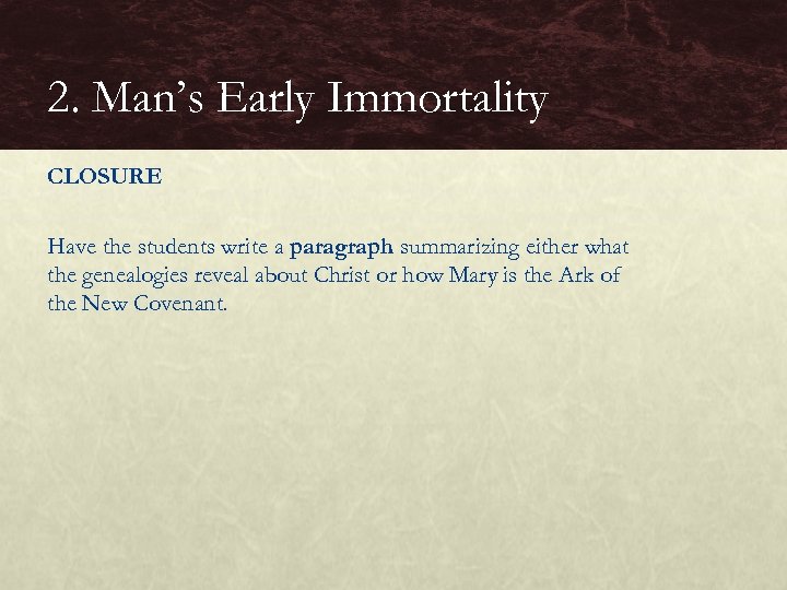 2. Man’s Early Immortality CLOSURE Have the students write a paragraph summarizing either what