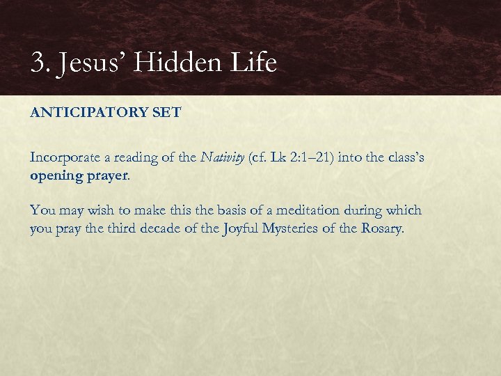 3. Jesus’ Hidden Life ANTICIPATORY SET Incorporate a reading of the Nativity (cf. Lk