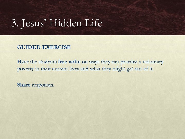3. Jesus’ Hidden Life GUIDED EXERCISE Have the students free write on ways they
