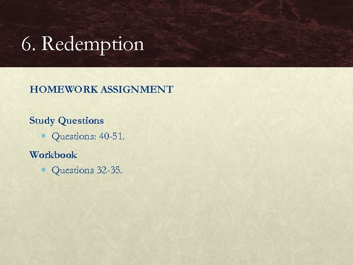6. Redemption HOMEWORK ASSIGNMENT Study Questions: 40 -51. Workbook Questions 32 -35. 