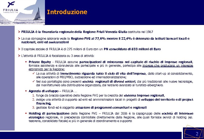 Introduzione Ø FRIULIA è la finanziaria regionale della Regione Friuli Venezia Giulia costituita nel