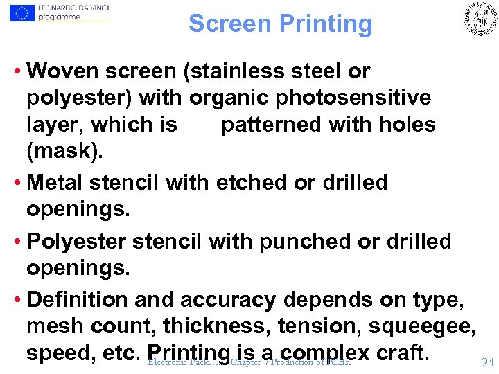 Screen Printing • Woven screen (stainless steel or polyester) with organic photosensitive layer, which