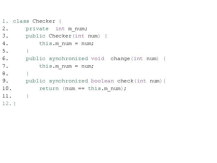 1. class Checker { 2. private int m_num; 3. public Checker(int num) { 4.