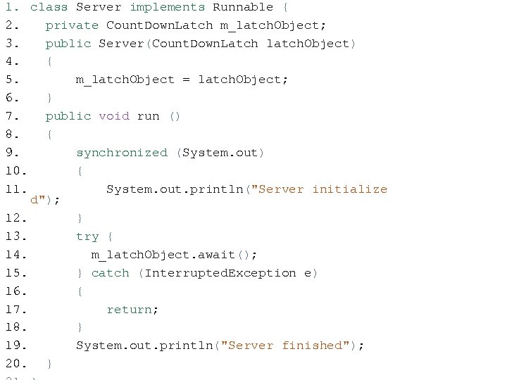 1. class Server implements Runnable { 2. private Count. Down. Latch m_latch. Object; 3.