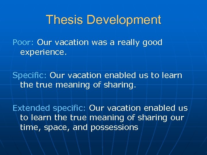 Thesis Development Poor: Our vacation was a really good experience. Specific: Our vacation enabled