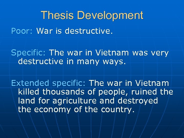 Thesis Development Poor: War is destructive. Specific: The war in Vietnam was very destructive