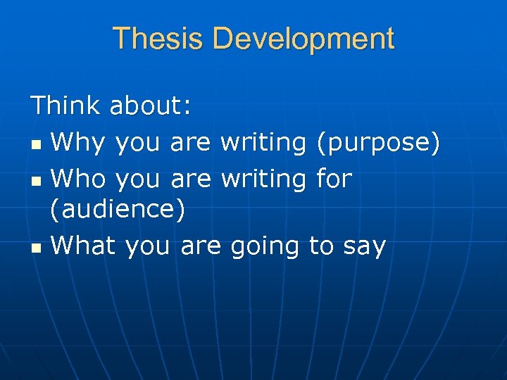 Thesis Development Think about: n Why you are writing (purpose) n Who you are