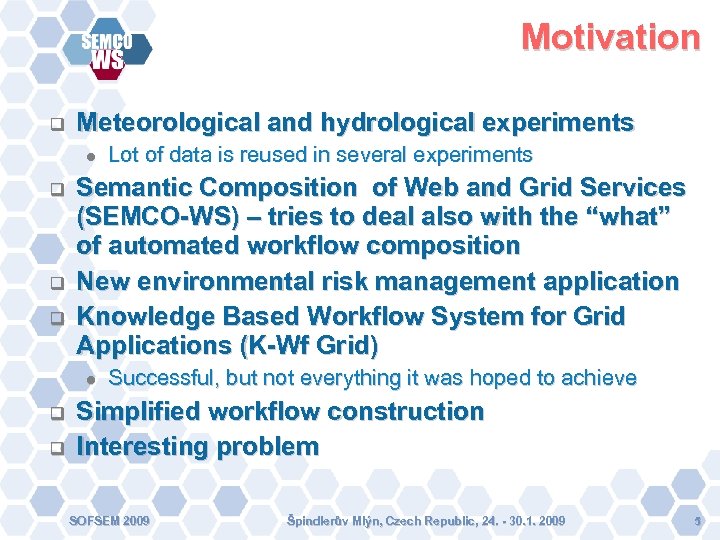 Motivation Meteorological and hydrological experiments Semantic Composition of Web and Grid Services (SEMCO-WS) –