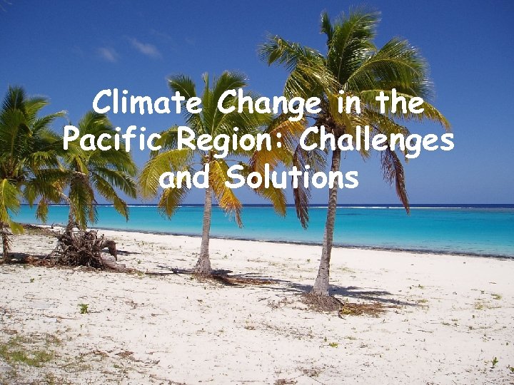 Climate Change in the Pacific Region: Challenges and Solutions 