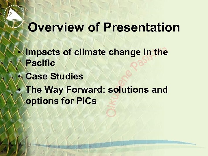 Overview of Presentation • Impacts of climate change in the Pacific • Case Studies