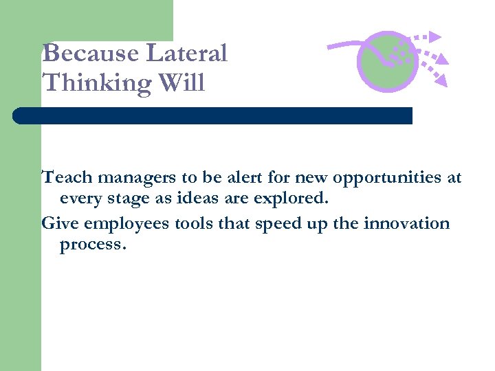 Because Lateral Thinking Will Teach managers to be alert for new opportunities at every