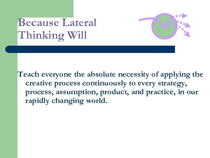 Because Lateral Thinking Will Teach everyone the absolute necessity of applying the creative process