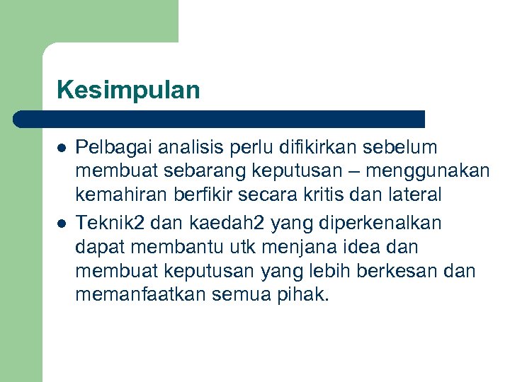 Kesimpulan l l Pelbagai analisis perlu difikirkan sebelum membuat sebarang keputusan – menggunakan kemahiran