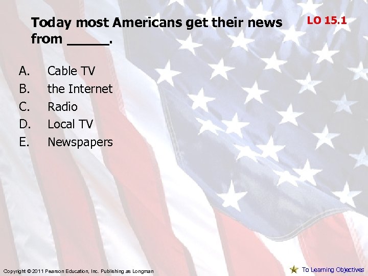 Today most Americans get their news from _____. A. B. C. D. E. LO