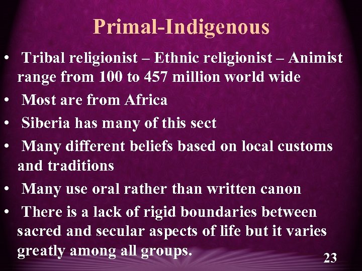 Primal-Indigenous • Tribal religionist – Ethnic religionist – Animist range from 100 to 457