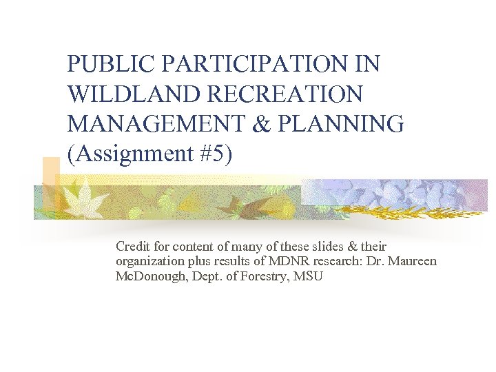 PUBLIC PARTICIPATION IN WILDLAND RECREATION MANAGEMENT & PLANNING (Assignment #5) Credit for content of