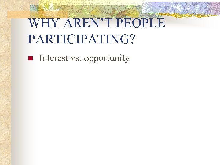 WHY AREN’T PEOPLE PARTICIPATING? n Interest vs. opportunity 