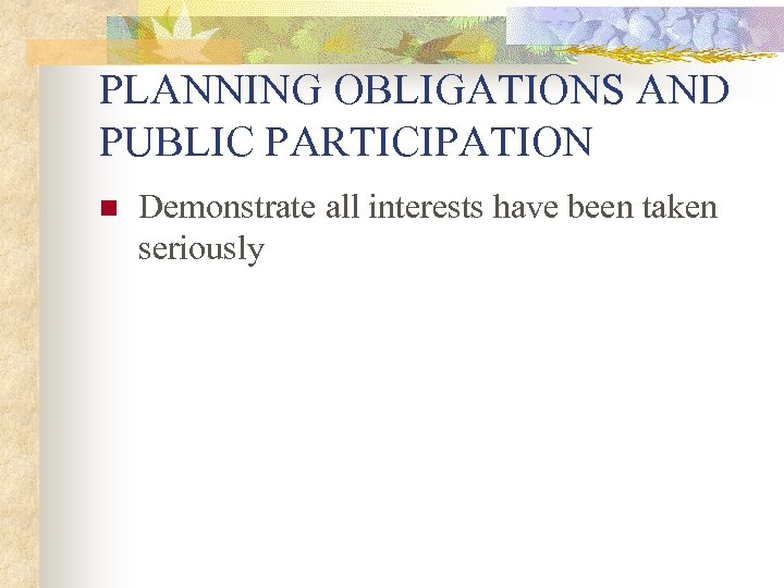 PLANNING OBLIGATIONS AND PUBLIC PARTICIPATION n Demonstrate all interests have been taken seriously 