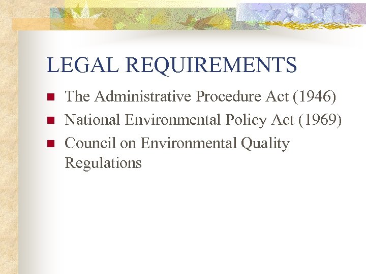 LEGAL REQUIREMENTS n n n The Administrative Procedure Act (1946) National Environmental Policy Act