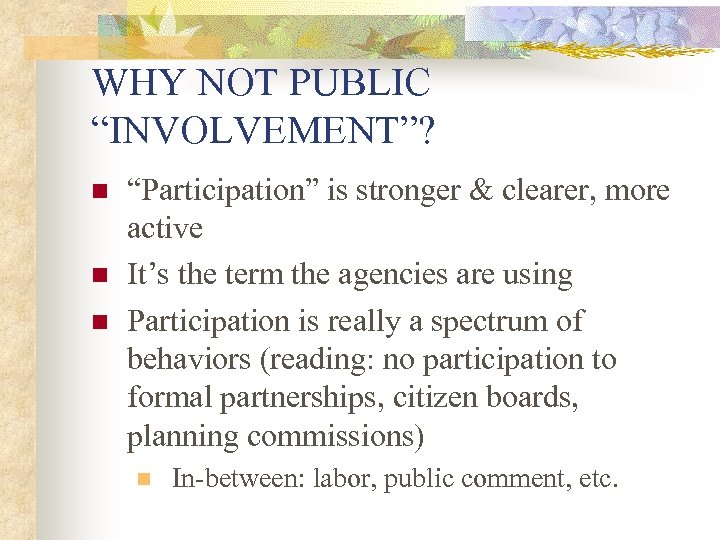 WHY NOT PUBLIC “INVOLVEMENT”? n n n “Participation” is stronger & clearer, more active