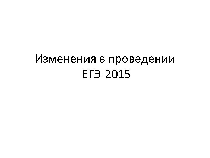 Изменения в проведении ЕГЭ-2015 